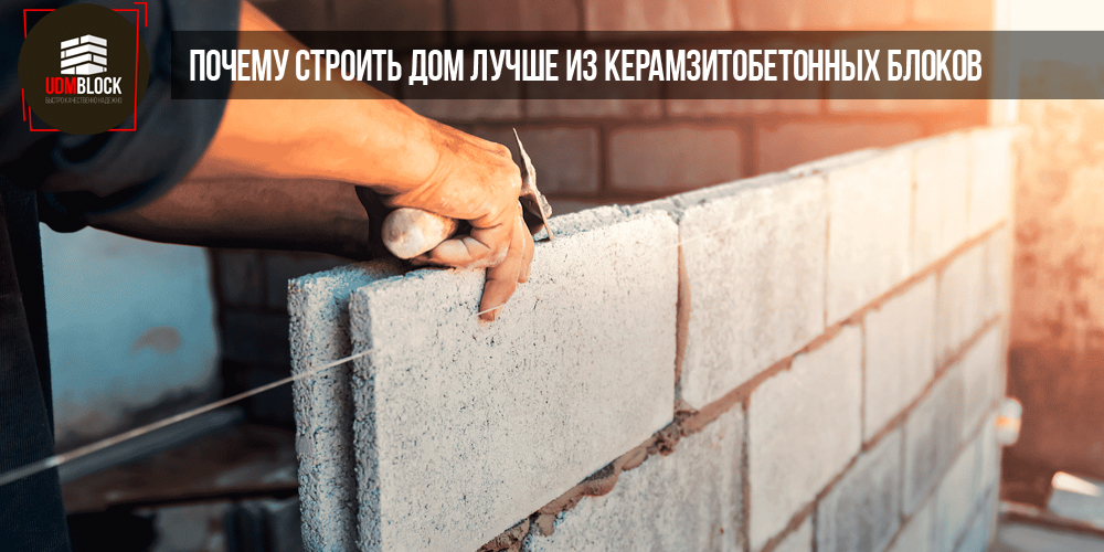 Почему строить дом лучше из керамзитобетонных блоков
